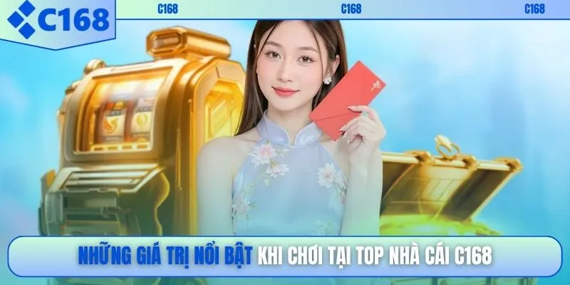 Những giá trị nổi bật khi chơi tại top nhà cái C168