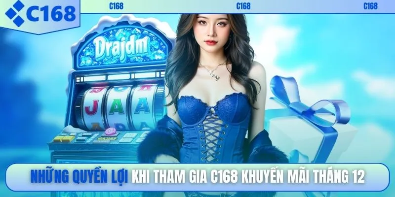 Những quyền lợi khi tham gia C168 khuyến mãi tháng 12